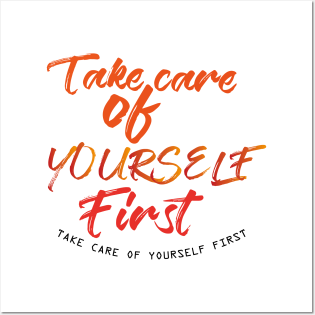 Take care of yourself first T-Shirts Wall Art by HozDes